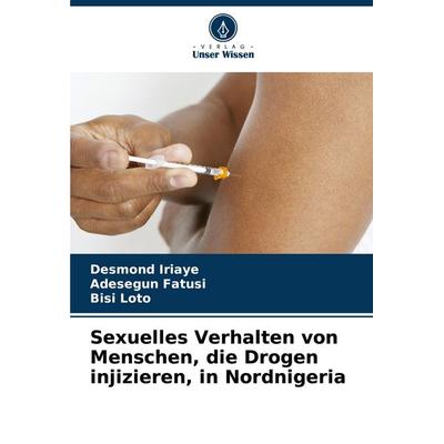 Sexuelles Verhalten von Menschen, die Drogen injizieren, in Nordnigeria, Taschenbuch von Desmond Iriaye,Adesegun Fatusi,Bisi Loto, Verlag Unser