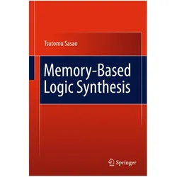 Memory-Based Logic Synthesis, Fachbücher von Tsutomu Sasao