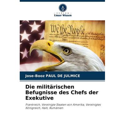 Die militärischen Befugnisse des Chefs der Exekutive, Taschenbuch von Jose-Booz Paul de Julmice, Verlag Unser Wissen, 978-620-7-44010-8