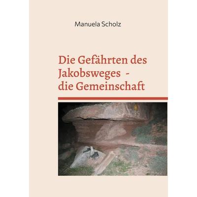 Die Gefährten des Jakobsweges - die Gemeinschaft, Taschenbuch von Manuela Scholz, BoD – Books on Demand, 978-3-695-10515-1