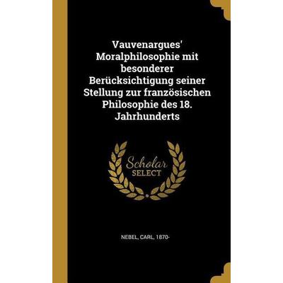 Vauvenargues' Moralphilosophie Mit Besonderer Berücksichtigung Seiner Stellung Zur Französischen Philosophie Des 18. Jahrhunderts, Gebundene Ausgabe