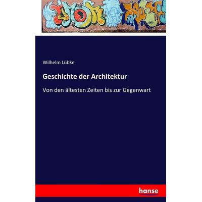 Geschichte der Architektur, Taschenbuch von Wilhelm Lübke, Hansebooks, 978-3-7428-0181-4