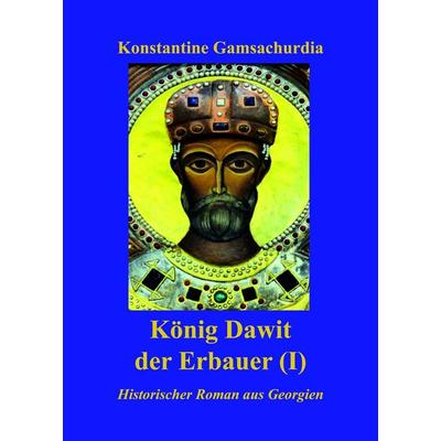 König Dawit der Erbauer (Erstes Buch), Gebundene Ausgabe von Konstantine Gamsachurdia, Buchverlag König, 978-3-910348-08-0
