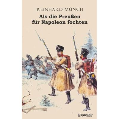 Als die Preußen für Napoleon fochten, Taschenbuch von Reinhard Münch, Engelsdorfer Verlag, 978-3-96145-455-6