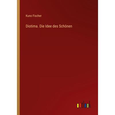Diotima. Die Idee des Schönen, Taschenbuch von Kuno Fischer, Outlook, 978-3-368-48400-2