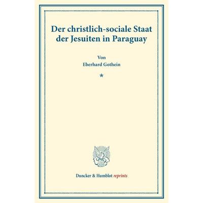 Der christlich-sociale Staat der Jesuiten in Paraguay., Taschenbuch von Eberhard Gothein, Duncker & Humblot, 978-3-428-17688-5