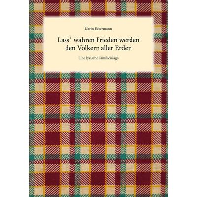 Lass` wahren Frieden werden den Völkern aller Erden, Gebundene Ausgabe von Karin Eckermann, BoD – Books on Demand, 978-3-7597-5898-9