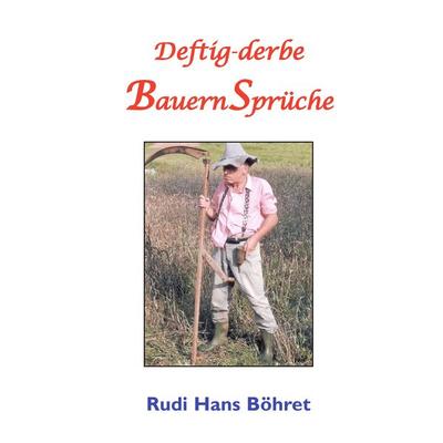 Deftig-derbe BauernSprüche, Taschenbuch von Rudi Hans Böhret, BoD – Books on Demand, 978-3-8370-7476-5