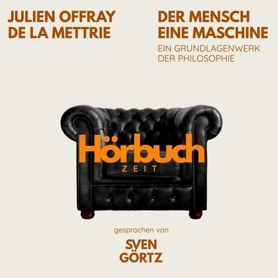 Der Mensch eine Maschine. Ein Grundlagenwerk der Philosophie. - Hörbuchzeit,Julien Offray de La Mettrie, Audio, 9783754522738