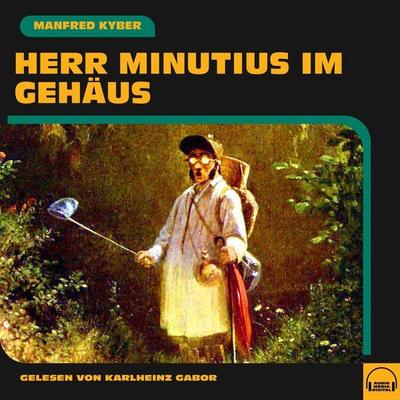 Herr Minutius im Gehäus - Manfred Kyber, Audio, 9783991588993