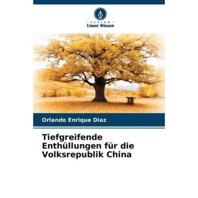Tiefgreifende Enthüllungen für die Volksrepublik China, Taschenbuch von Orlando Enrique Diaz, Verlag Unser Wissen, 978-620-5-96240-4