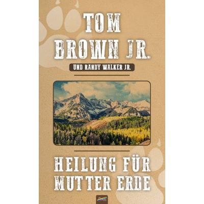 Heilung für Mutter Erde, Taschenbuch von Tom Brown Jr., Spirit Rainbow Verlag, 978-3-911109-05-5