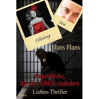 Augenblicke, die ein Leben verändern - Liebes - Thriller, Taschenbuch von Hans Hans, Verlag DeBehr, 978-3-941758-83-4