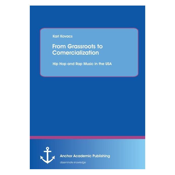 Anchor Academic Publishing From Grassroots to Comercialization: Hip Hop and Rap Music in the USA (Englisch, Softcover, Karl Kovacs) (55548860)