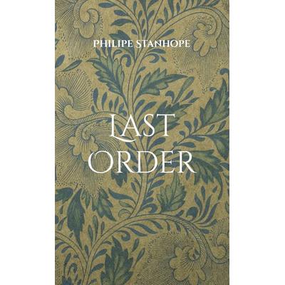Last Order, Gebundene Ausgabe von Philipe Stanhope, BoD – Books on Demand, 978-3-695-71508-4