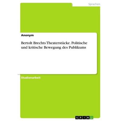 Bertolt Brechts Theaterstücke. Politische und kritische Bewegung des Publikums, Taschenbuch von Anonymous, BoD - Books on Demand, 978-3-96355-887-0