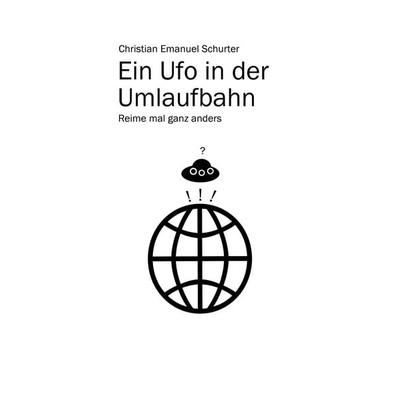 Ein Ufo in der Umlaufbahn, Taschenbuch von Christian Emanuel Schurter, BoD – Books on Demand, 978-3-7412-2563-5