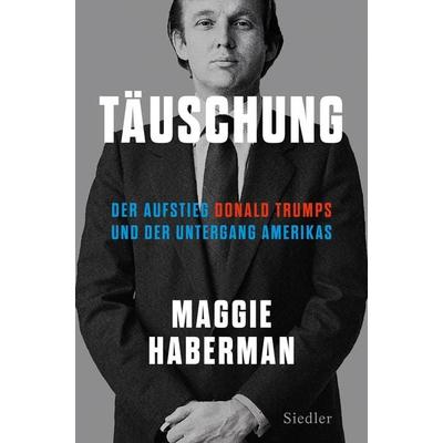 Täuschung, Gebundene Ausgabe von Maggie Haberman, Siedler, 978-3-8275-0164-6