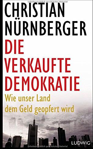 Christian Nürnberger - Die verkaufte Demokratie: Wie unser Land dem Geld geopfert wird - Preis vom 09.10.2026 07:28:09 h