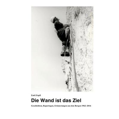 Die Wand ist das Ziel, Taschenbuch von Emil Zopfi, Epubli, 978-3-7502-5294-3