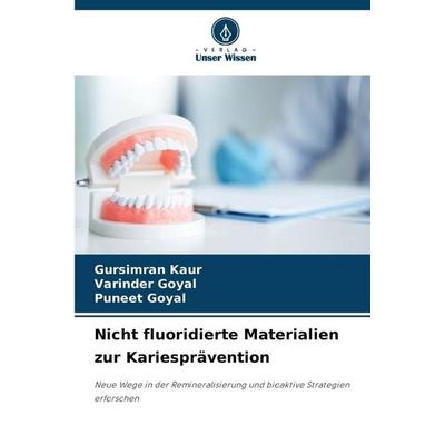 Nicht fluoridierte Materialien zur Kariesprävention, Taschenbuch von Gursimran Kaur,Varinder Goyal,Puneet Goyal, Verlag Unser Wissen,