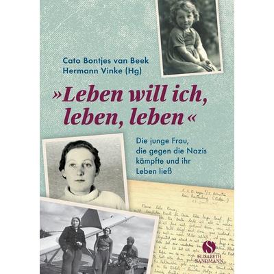 Leben will ich, leben, Gebundene Ausgabe von Cato Bontjes van Beek,Hermann Vinke, Elisabeth Sandmann Verlag, 978-3-945543-80-1