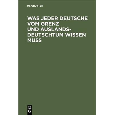 Was jeder Deutsche vom Grenz und Auslandsdeutschtum wissen muß, Gebundene Ausgabe von , De Gruyter Oldenbourg, 978-3-486-76911-1