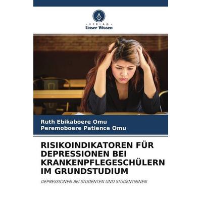 RISIKOINDIKATOREN FÜR DEPRESSIONEN BEI KRANKENPFLEGESCHÜLERN IM GRUNDSTUDIUM, Taschenbuch von Ruth Ebikaboere Omu,Peremoboere Patience Omu, Verlag