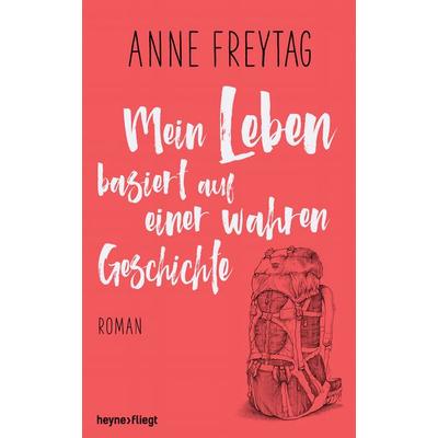 Mein Leben basiert auf einer wahren Geschichte, Gebundene Ausgabe von Anne Freytag, Heyne