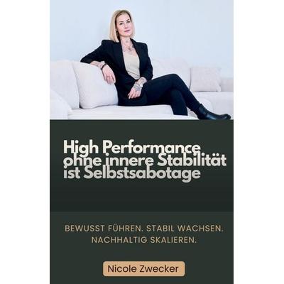 High Performance ohne innere Stabilität ist Selbstsabotage, Gebundene Ausgabe von Nicole Zwecker, Tredition, 978-3-903660-49-6