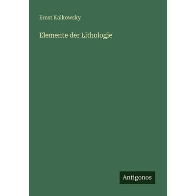 Elemente der Lithologie, Taschenbuch von Ernst Kalkowsky, Antigonos Verlag, 978-3-563-99086-5