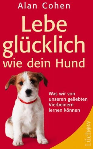 Alan Cohen - Lebe glücklich wie dein Hund: Was wir von unseren geliebten Vierbeinern lernen können - Preis vom 13.10.2026 11:25:28 h
