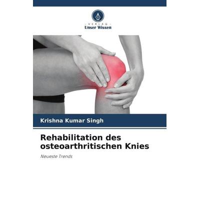 Rehabilitation des osteoarthritischen Knies, Taschenbuch von Krishna Kumar Singh, Verlag Unser Wissen, 978-620-5-42444-5