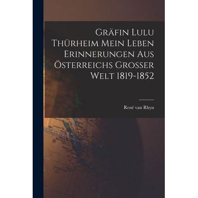 Gräfin Lulu Thürheim Mein Leben Erinnerungen aus Österreichs Grosser Welt 1819-1852, Taschenbuch von René van Rhyn, Legare Street Press,