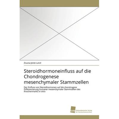 Steroidhormoneinfluss auf die Chondrogenese mesenchymaler Stammzellen, Taschenbuch von Zsuzsa Jenei-Lanzl, Südwestdeutscher Verlag für