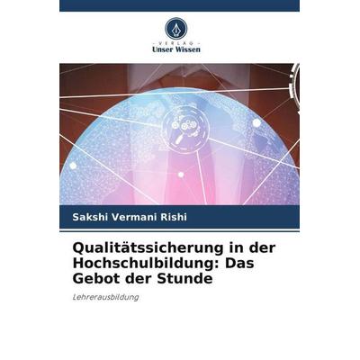 Qualitätssicherung in der Hochschulbildung: Das Gebot der Stunde, Taschenbuch von Sakshi Vermani Rishi, Verlag Unser Wissen, 978-620-5-98861-9