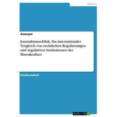 Journalismus-Ethik. Ein internationaler Vergleich von rechtlichen Regulierungen und regulativen Institutionen der Ehrenkodizes, Taschenbuch von