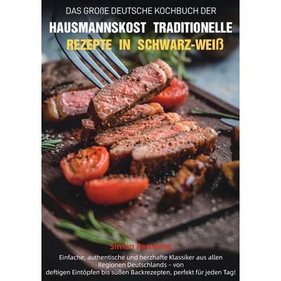 Das Große Deutsche Kochbuch der Hausmannskost - Traditionelle Rezepte in Schwarz-Weiß, Taschenbuch von Simon Remberg, Epubli, 978-3-565-11877-9