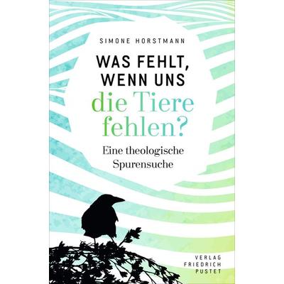 Was fehlt, wenn uns die Tiere fehlen?, Geheftet von Simone Horstmann, Pustet, F, 978-3-7917-3196-4
