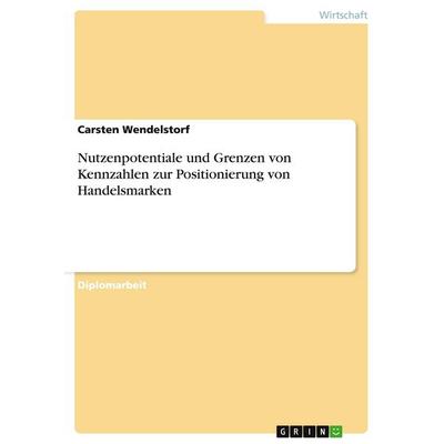 Nutzenpotentiale und Grenzen von Kennzahlen zur Positionierung von Handelsmarken, Taschenbuch von Carsten Wendelstorf, GRIN, 978-3-640-45743-4