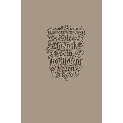 Die Chronik vom köstlichen Leben, Taschenbuch von Benno Ludwig Manns, Vieweg & Teubner, 978-3-322-96168-6