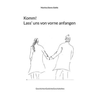 Komm! Lass' uns von vorne anfangen, Taschenbuch von Martina Siems-Dahle,Hans-Jürgen Siems, Twentysix, 978-3-7407-5047-3