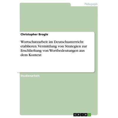 Wortschatzarbeit im Deutschunterricht etablieren. Vermittlung von Strategien zur Erschließung von Wortbedeutungen aus dem Kontext, Taschenbuch von
