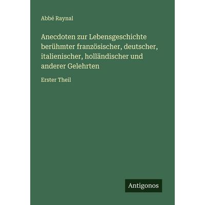 Anecdoten zur Lebensgeschichte berühmter französischer, deutscher, italienischer, holländischer und anderer Gelehrten, Taschenbuch von Abbé Raynal,