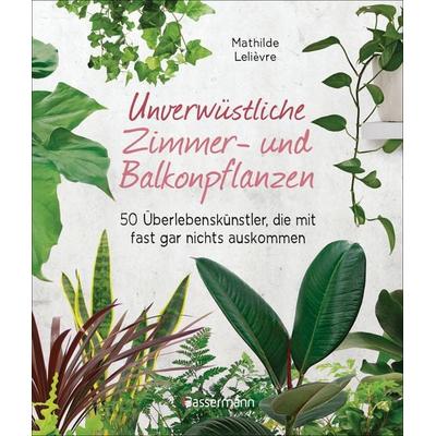 Unverwüstliche Zimmer- und Balkonpflanzen, Gebundene Ausgabe von Mathilde Lelièvre, Bassermann, 978-3-8094-4343-8