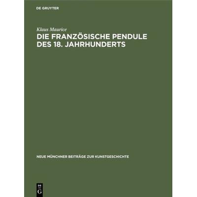 Die französische Pendule des 18. Jahrhunderts, Gebundene Ausgabe von Klaus Maurice, De Gruyter, 978-3-11-003278-9