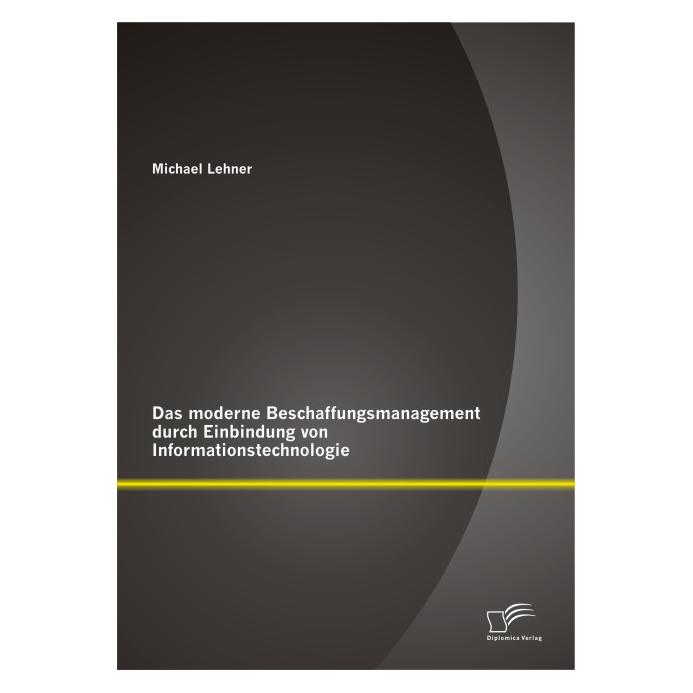 Diplomica Das moderne Beschaffungsmanagment durch Einbindung von Informationstechnologie (Deutsch, Softcover, Michael Lehner) (55569868)