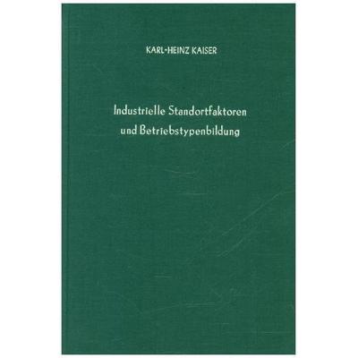 Industrielle Standortfaktoren und Betriebstypenbildung., Gebundene Ausgabe von Karl-Heinz Kaiser, Duncker & Humblot, 978-3-428-04300-2