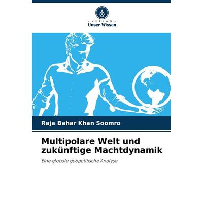 Multipolare Welt und zukünftige Machtdynamik, Taschenbuch von Raja Bahar Khan Soomro, Verlag Unser Wissen, 978-620-8-55088-2