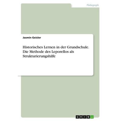Historisches Lernen in der Grundschule. Die Methode des Leporellos als Strukturierungshilfe, Taschenbuch von Jasmin Geisler, GRIN, 978-3-346-27391-8